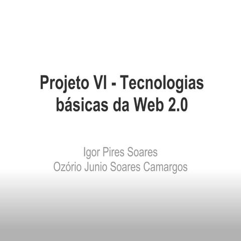 Projeto VI: Tecnologias Básicas da Web 2 0