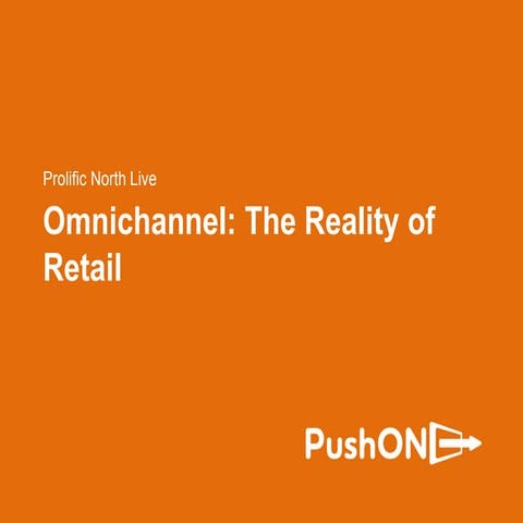 Omnichannel: The Reality of Retail - Prolific North Live 2016