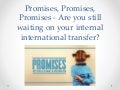 Promises, promises, promises - Are you still waiting on your internal international transfer?