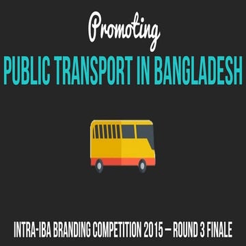 Promoting Public Transport in Bangladesh - Intra-IBA Branding Competition 201...
