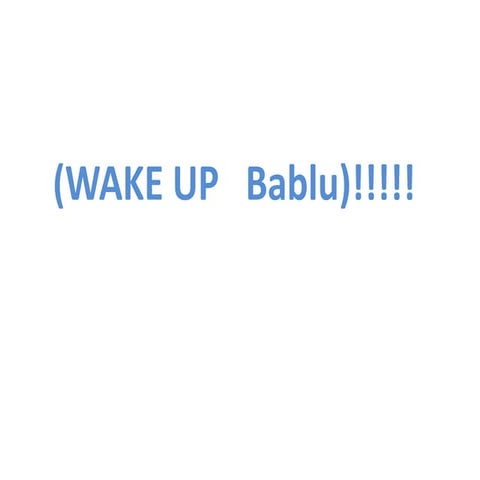 (WAKE UP   Bablu)!!!!!