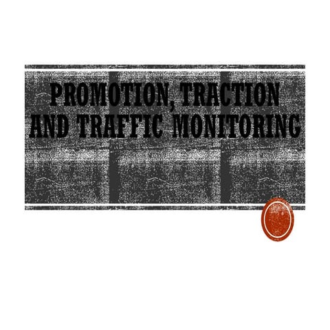 PROMOTION, TRACTION AND TRAFFIC MONITORING.pptx