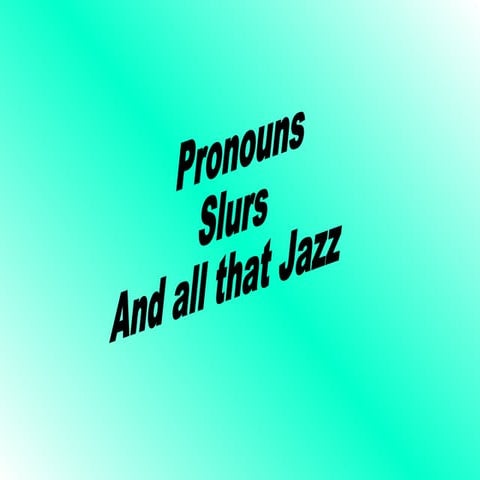 Pronouns slurs etc