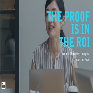 The Proof Is In The ROI: LinkedIn Marketing Insights From The Mouths of Marke...