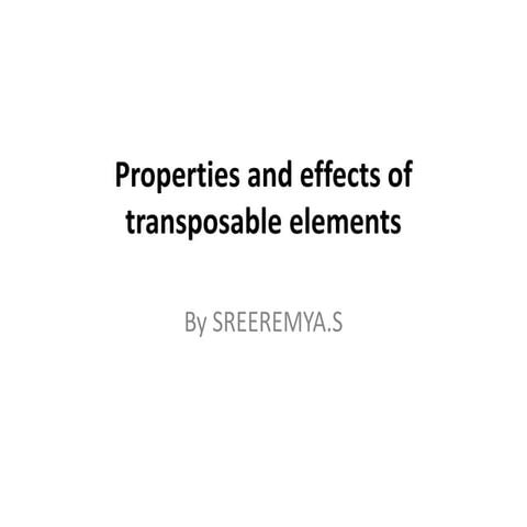 Properties and effects of transposable elements | PPTX