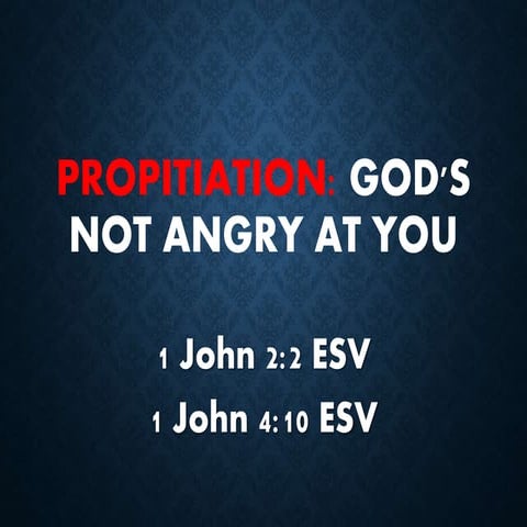 Propitiation- God's not angry at you!