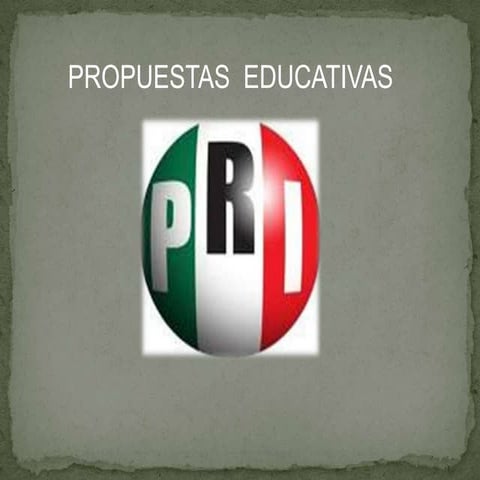 PROPUESTAS EDUCATIVAS DEL PRI | PPTX