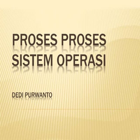 Dedi Purwanto - Proses - proses Sistem Operasi