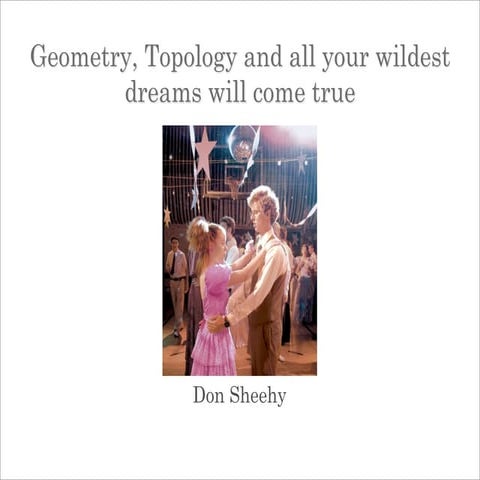 Geometry, Topology, and all of Your Wildest Dreams Will Come True