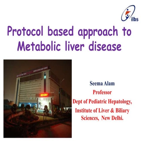 Protocol based approach to metabolic liver disease  seema alam