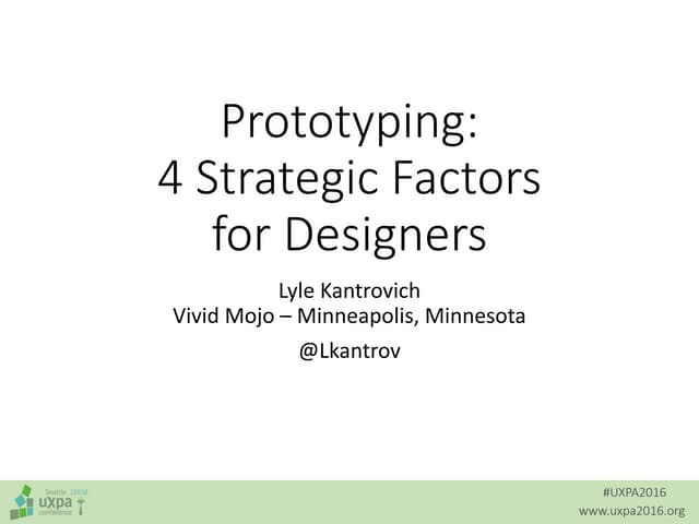 Prototyping - 4 Strategic Factors for Designers - UXPA 2016