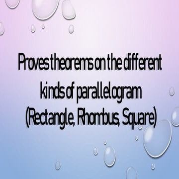 Proves theorems on the different kinds of parallelogram.pptx