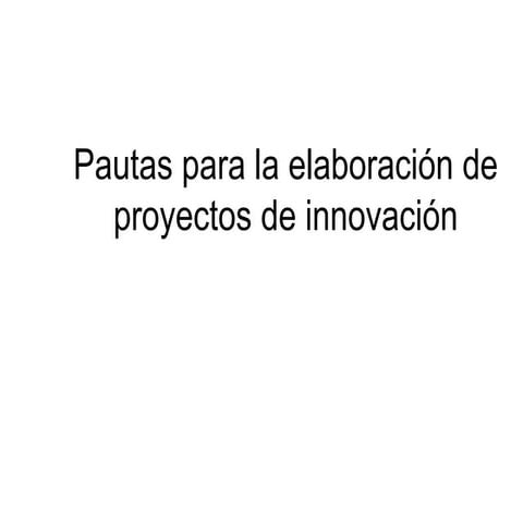 PASOS PARA LA ELABORACION DE UN PROYECTO DE INNOVACION | PPTX