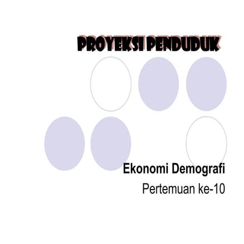 proyeksi penduduk (ekonomi demografi pertemuan ke-10)
