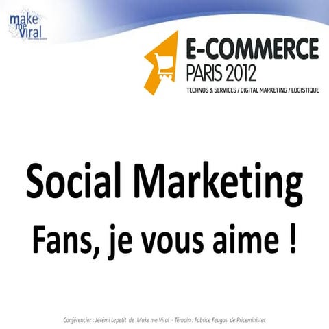 Présentation make me viral e commerce paris 2012   social marketing - fans je...