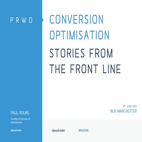 Conversion Optimisation - Stories from the Front Line - Paul Rouke from PRWD ...