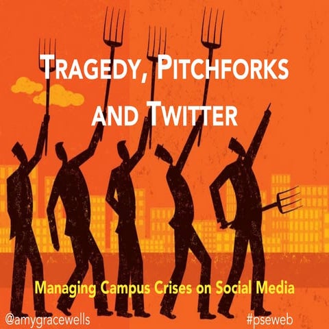 PSEWEB 2016: Tragedy, Twitter and Pitchforks: Managing Campus Crises on Socia...