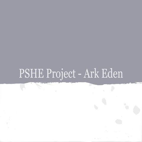 Pshe project ark eden powerpoint
