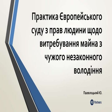 Практика ЄСПЛ щодо витребування майна з чужого незаконного володіння - Юрій П...