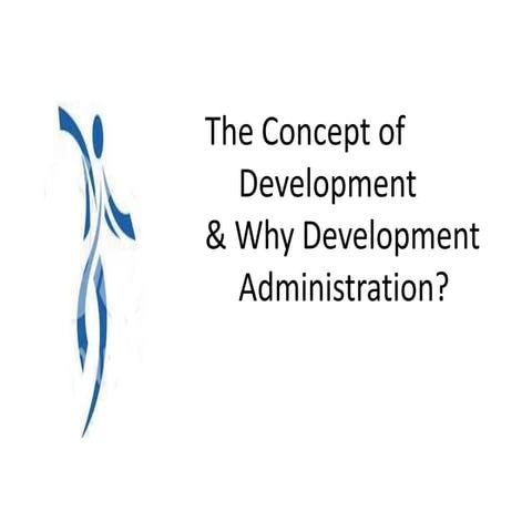 The Concept of Development  and why Development Admnistration?
