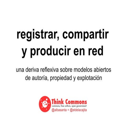 Sesión Think Commons: "Registrar, compartir y producir en Red. Deriva reflexi...