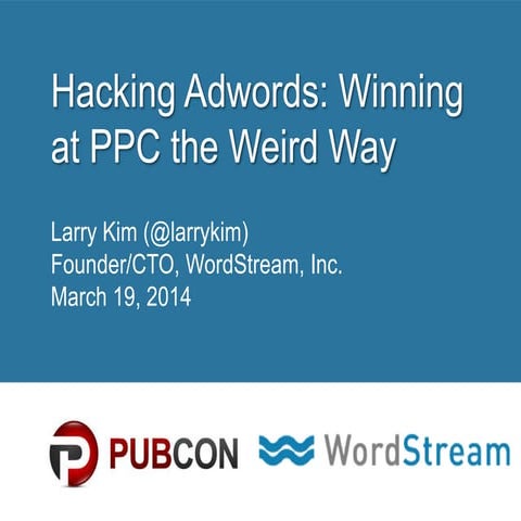 PUBCON 2014: Hacking AdWords - Winning at PPC the Weird Way by Larry Kim, Wor...