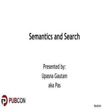 Semantics and Search by Upasna Gautam at PubCon Austin 2018