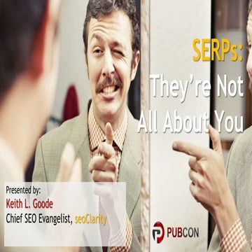 SERPs: They're Not All About You - Keith L. Goode - Pubcon Austin 2016