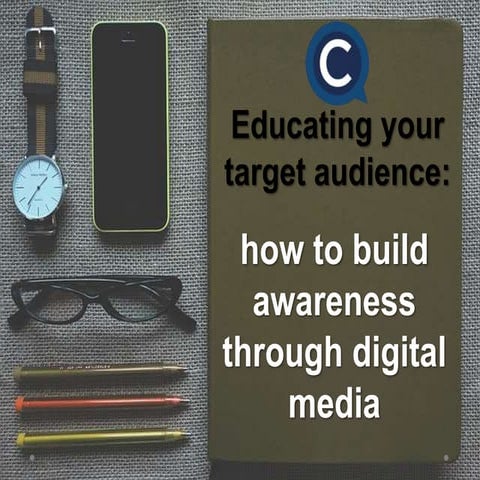 Educating your target audience: build awareness through digital media