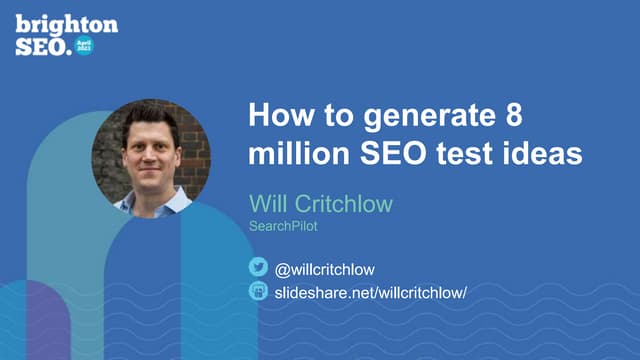 BrightonSEO: How to generate 8 million SEO test ideas - Will Critchlow