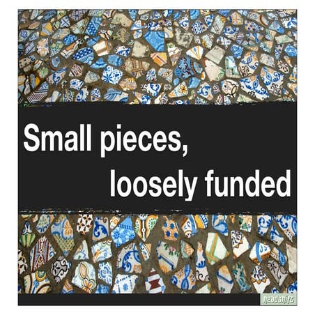 Small Pieces, loosely funded