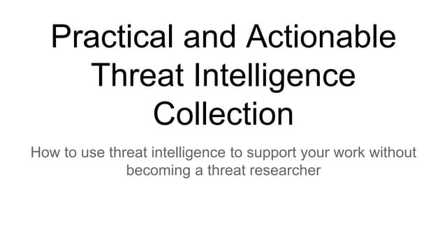 Practical and Actionable Threat Intelligence Collection