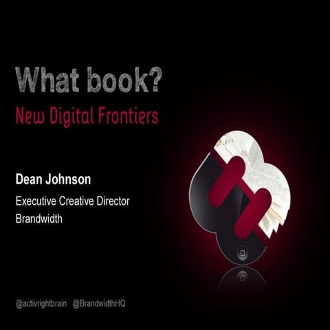 What Book? New Digital Frontiers - Dean Johnson, Brandwidth