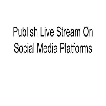 Publish Live Stream On Social Media Platforms.pptx