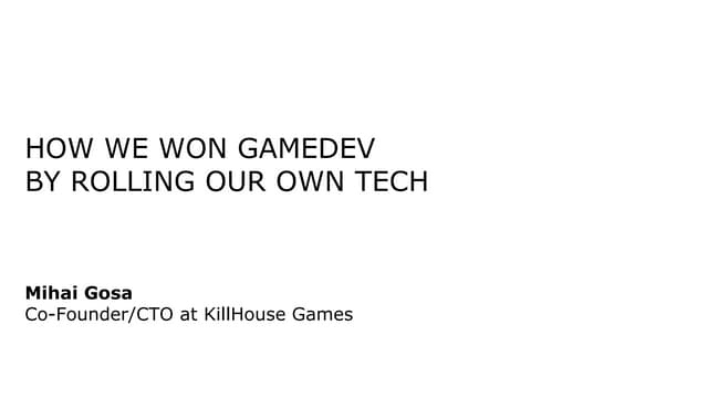 How We Won Gamedev By Rolling Our Own Tech (no notes)