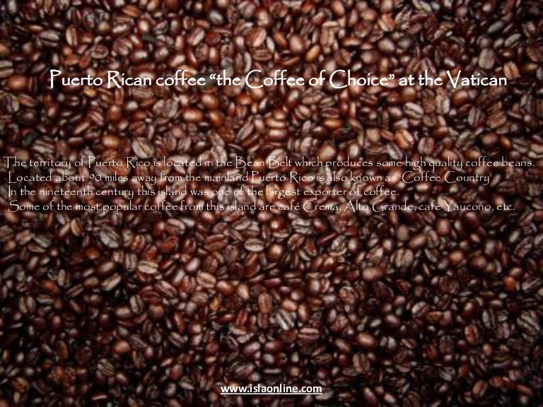 Puerto Rican Coffee "the coffee of choice" at the Vatican.