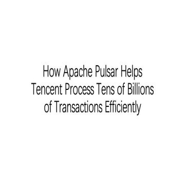 How Apache Pulsar Helps Tencent Process Tens of Billions of Transactions Effi...