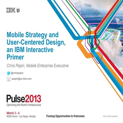 Pulse 2013 - Mobile strategy and user centered design, an IBM interactive primer