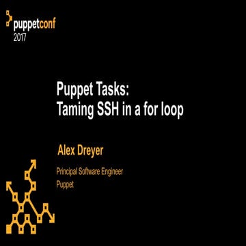 PuppetConf 2017: Puppet Tasks: Taming ssh in a "for" loop- Alex Dreyer, Puppet
