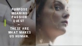 Purpose, meaning, passion, quest — these are what makes us human.