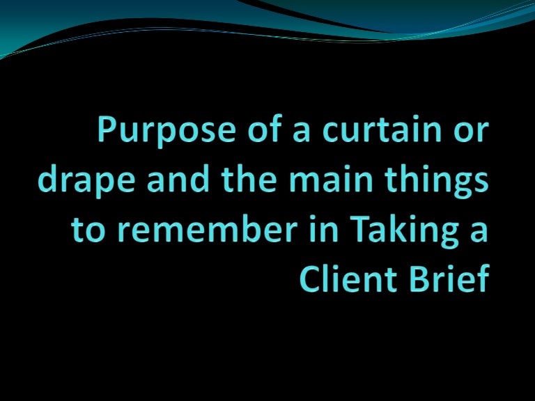 Purpose of a curtain or drape and the client brief