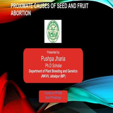 Pushpa Jharia # Proximate Causes of  Seed and Fruit Abortion.