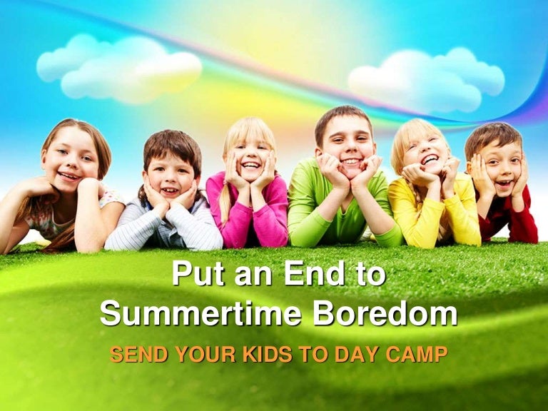 Put An End To Summertime Boredom Send Your Kids To Day Camp