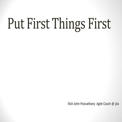 Put first things first presented   discuss agile delhi