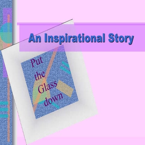 Put the glass down- An inspirational story