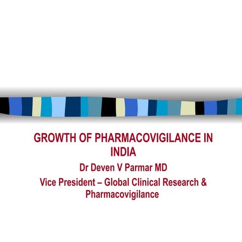 GROWTH OF PHARMACOVIGILANCE IN INDIA Dr Deven V Parmar MD Vice President – Gl...