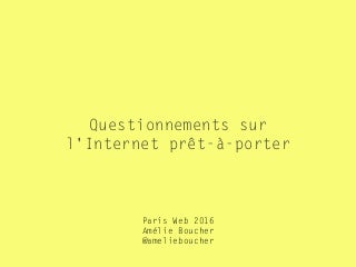 Questionnements sur l'Internet prêt-à-porter // Paris Web 2016 Questionnements sur l'Internet prêt-à-porter // Paris Web 2016
