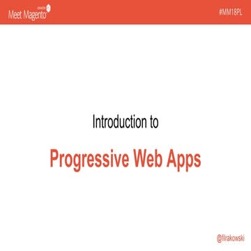 Introduction to Progressive Web Apps / Meet Magento PL 2018