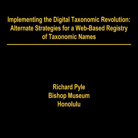 Richard Pyle - Implementing the Digital Taxonomic Revolution: Strategies for a Successful Web-Based Registry of Taxonomic Names