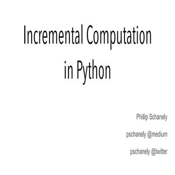 PyParis2017 / Incremental computation in python, by Philip Schanely | PPT